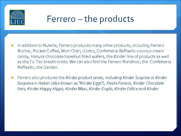 Ferrero – the products In addition to Nutella, Ferrero produces many other products, including