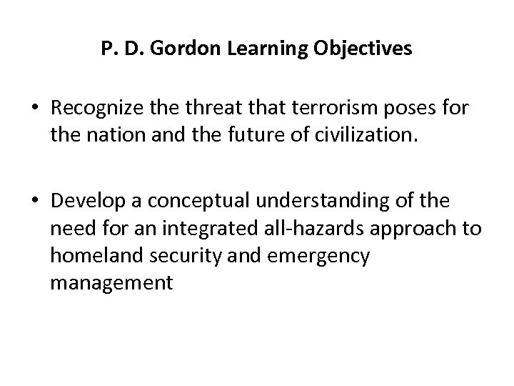 P. D. Gordon Learning Objectives • Recognize threat that terrorism poses for the nation