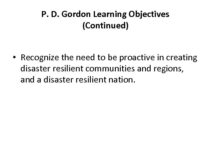 P. D. Gordon Learning Objectives (Continued) • Recognize the need to be proactive in