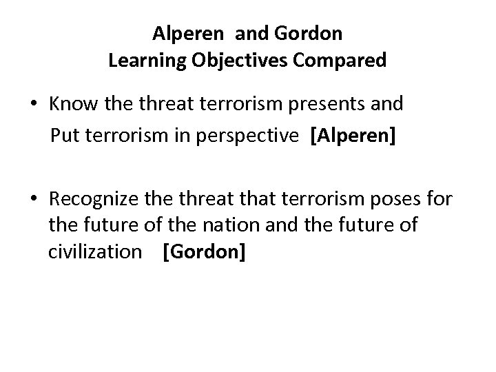 Alperen and Gordon Learning Objectives Compared • Know the threat terrorism presents and Put