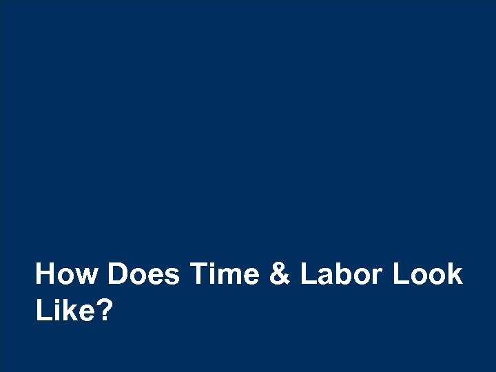 How Does Time & Labor Look Like? © Hexaware Technologies. All rights reserved. 12