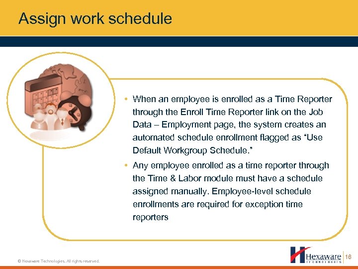 Assign work schedule • When an employee is enrolled as a Time Reporter through