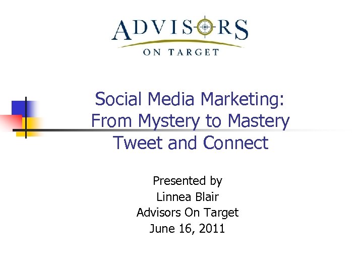 Social Media Marketing: From Mystery to Mastery Tweet and Connect Presented by Linnea Blair