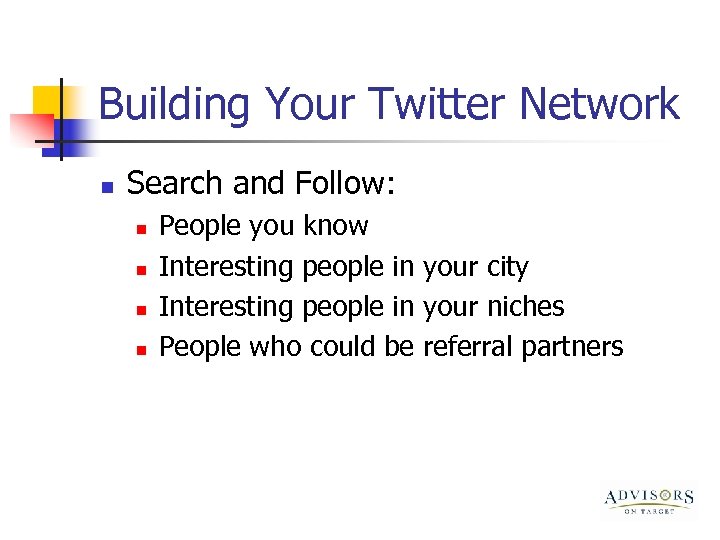 Building Your Twitter Network n Search and Follow: n n People you know Interesting