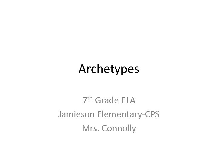 Archetypes 7 th Grade ELA Jamieson Elementary-CPS Mrs. Connolly 