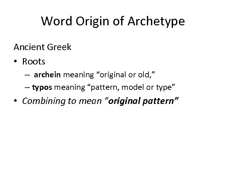 Word Origin of Archetype Ancient Greek • Roots – archein meaning “original or old,