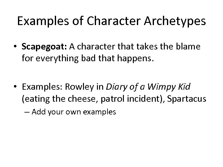 Examples of Character Archetypes • Scapegoat: A character that takes the blame for everything