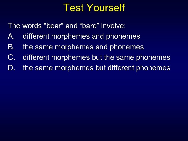 Test Yourself The words “bear” and “bare” involve: A. different morphemes and phonemes B.