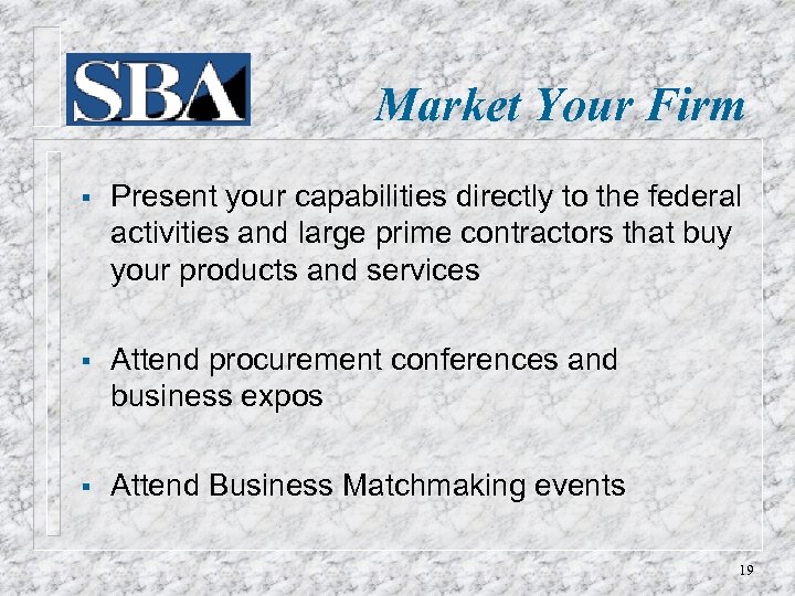 Market Your Firm § Present your capabilities directly to the federal activities and large