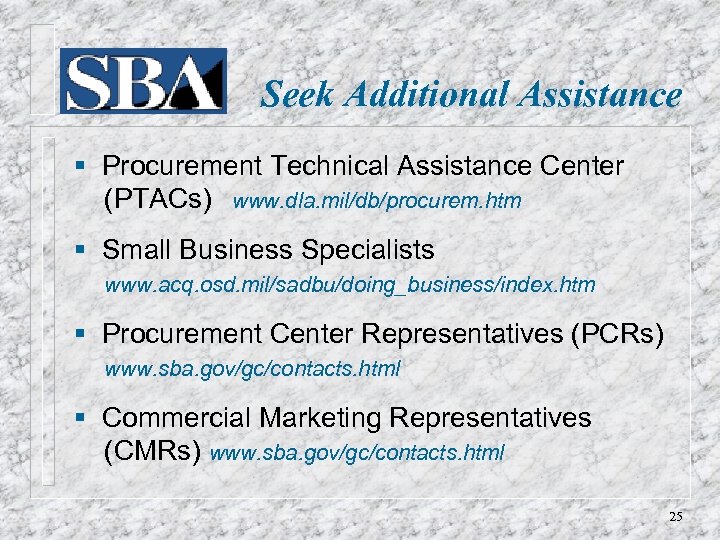 Seek Additional Assistance § Procurement Technical Assistance Center (PTACs) www. dla. mil/db/procurem. htm §