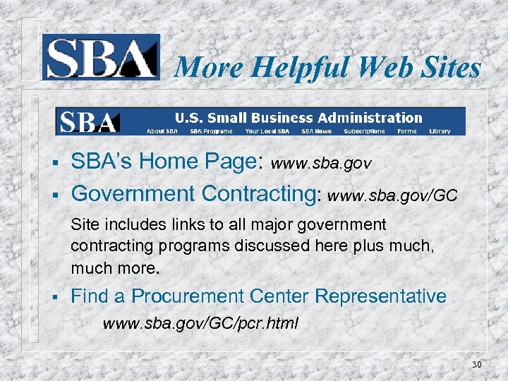 More Helpful Web Sites § § SBA’s Home Page: www. sba. gov Government Contracting: