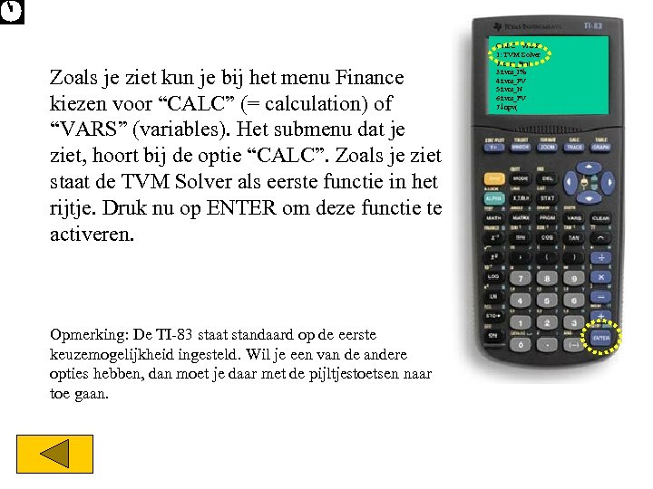 Zoals je ziet kun je bij het menu Finance kiezen voor “CALC” (= calculation)