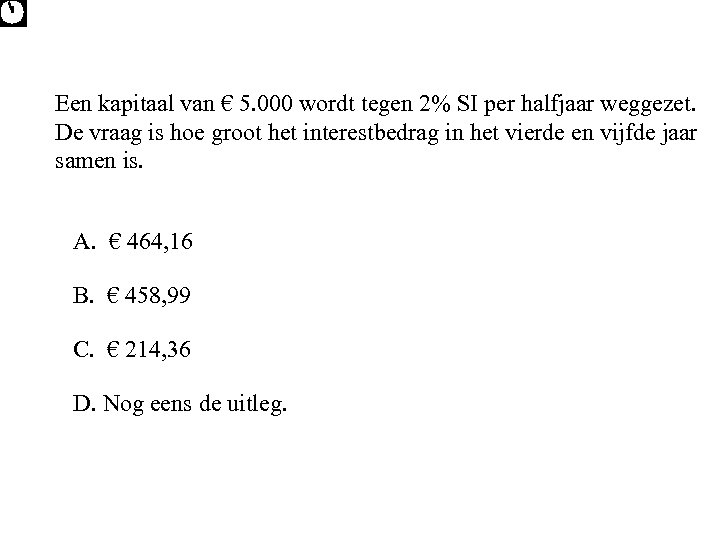 Een kapitaal van € 5. 000 wordt tegen 2% SI per halfjaar weggezet. De