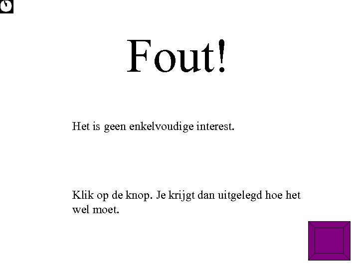 Fout! Het is geen enkelvoudige interest. Klik op de knop. Je krijgt dan uitgelegd