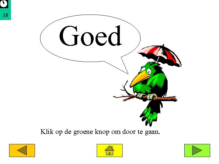 18 Goed Klik op de groene knop om door te gaan. 