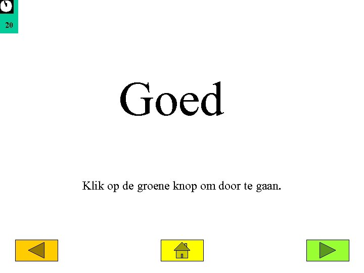 20 Goed Klik op de groene knop om door te gaan. 