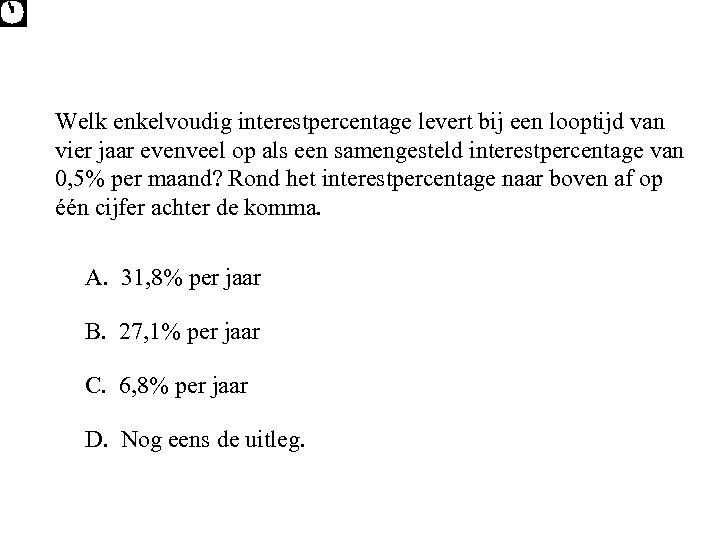 Welk enkelvoudig interestpercentage levert bij een looptijd van vier jaar evenveel op als een