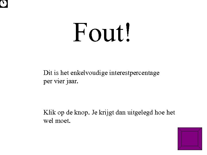 Fout! Dit is het enkelvoudige interestpercentage per vier jaar. Klik op de knop. Je