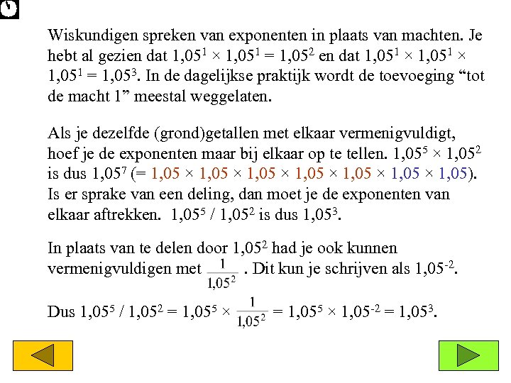 Wiskundigen spreken van exponenten in plaats van machten. Je hebt al gezien dat 1,