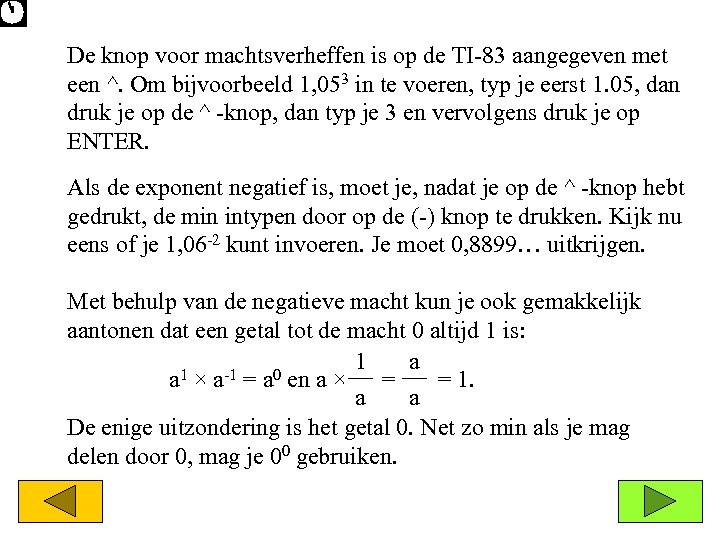 De knop voor machtsverheffen is op de TI-83 aangegeven met een ^. Om bijvoorbeeld