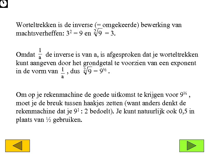 Worteltrekken is de inverse (= omgekeerde) bewerking van machtsverheffen: 32 = 9 en =