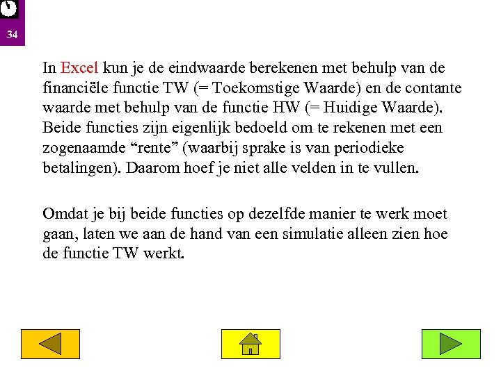 34 In Excel kun je de eindwaarde berekenen met behulp van de financiële functie