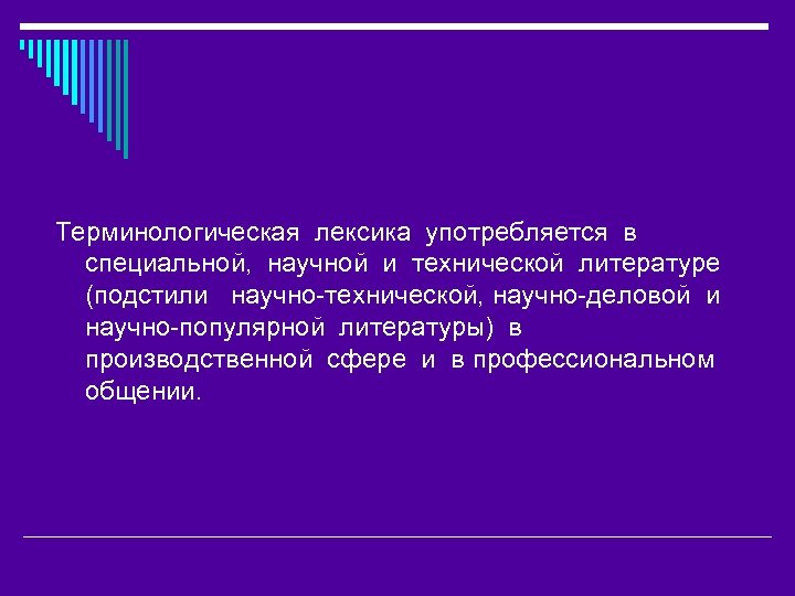 Терминологическая лексика употребляется в специальной, научной и технической литературе (подстили научно-технической, научно-деловой и научно-популярной