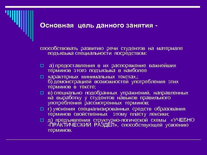 Основная цель данного занятия способствовать развитию речи студентов на материале подъязыка специальности посредством: o