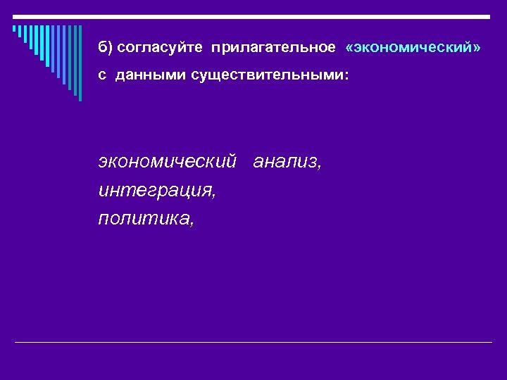 б) согласуйте прилагательное «экономический» с данными существительными: экономический анализ, интеграция, политика, 