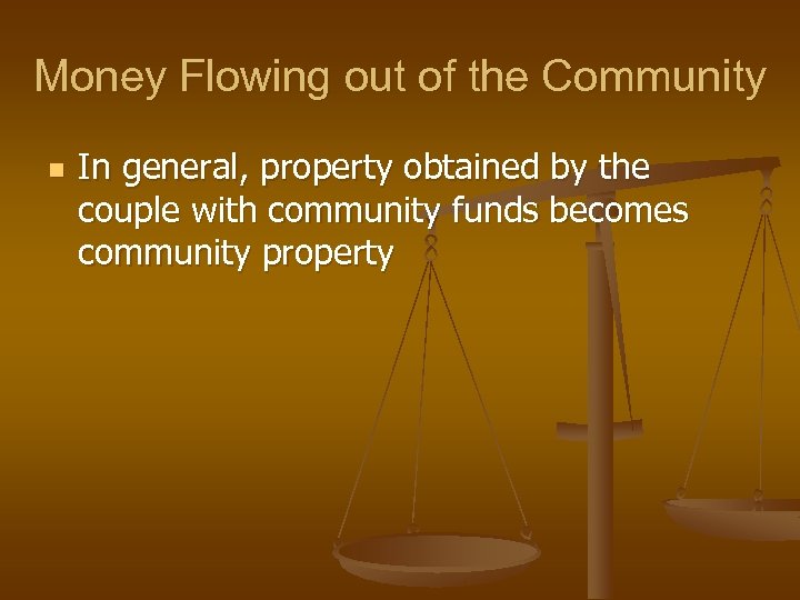 Money Flowing out of the Community n In general, property obtained by the couple