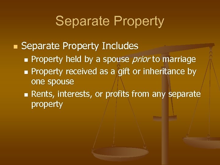 Separate Property n Separate Property Includes Property held by a spouse prior to marriage