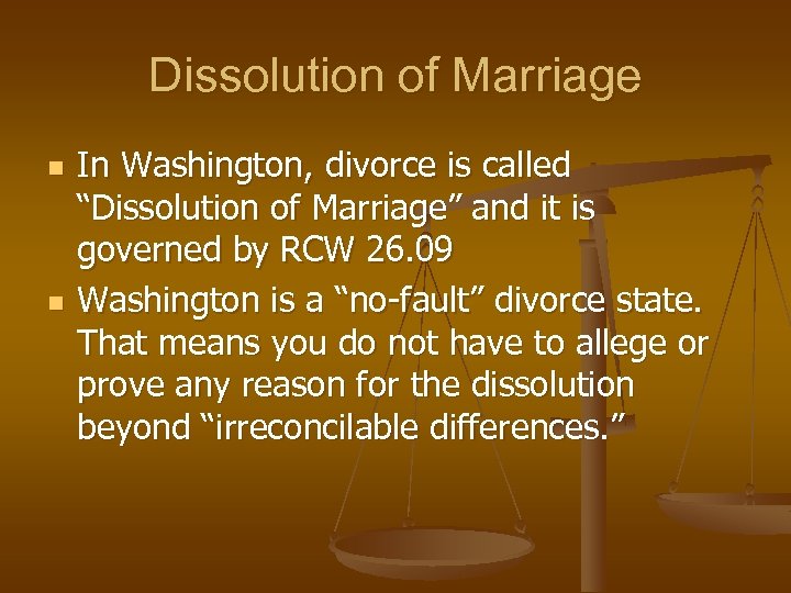 Dissolution of Marriage n n In Washington, divorce is called “Dissolution of Marriage” and