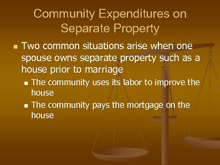 Community Expenditures on Separate Property n Two common situations arise when one spouse owns