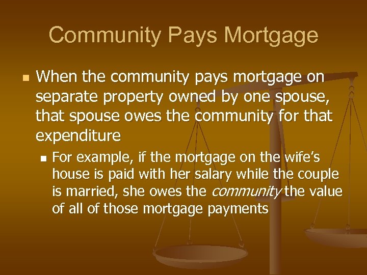 Community Pays Mortgage n When the community pays mortgage on separate property owned by