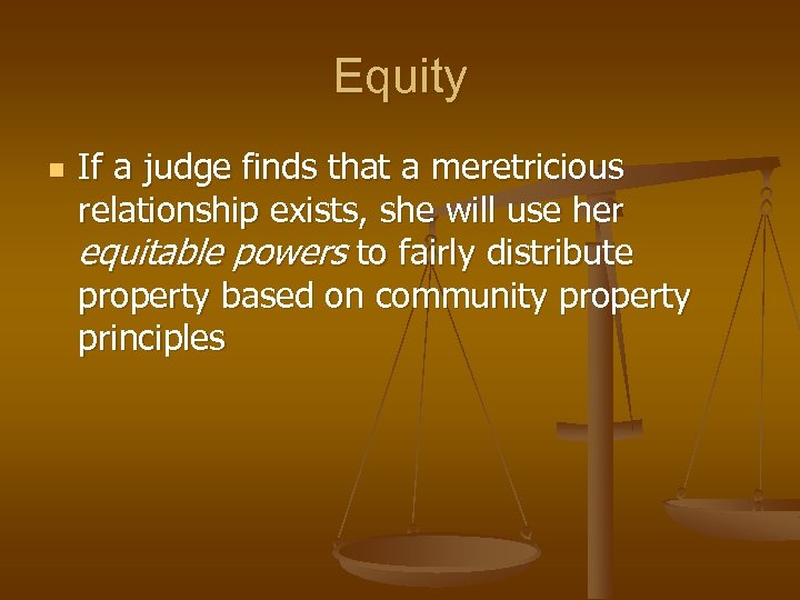 Equity n If a judge finds that a meretricious relationship exists, she will use