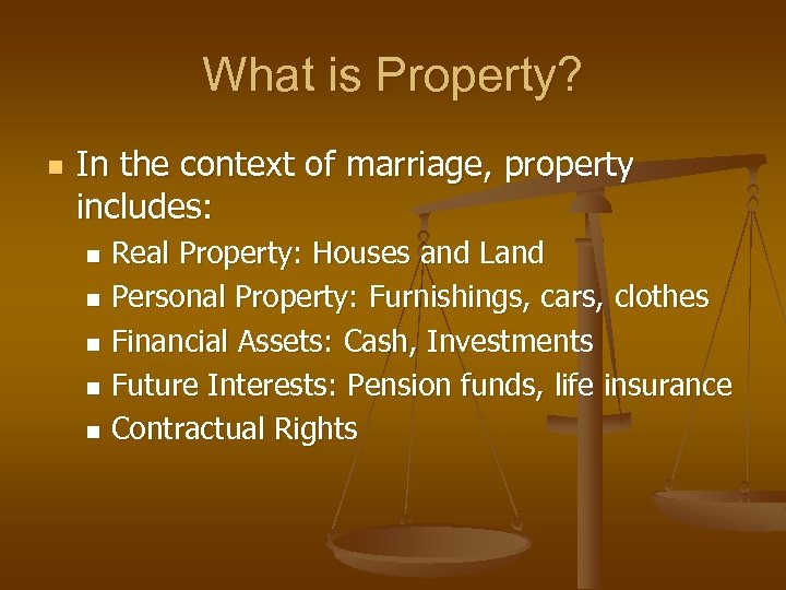 What is Property? n In the context of marriage, property includes: Real Property: Houses