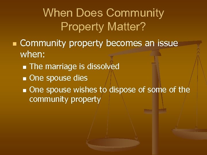 When Does Community Property Matter? n Community property becomes an issue when: The marriage