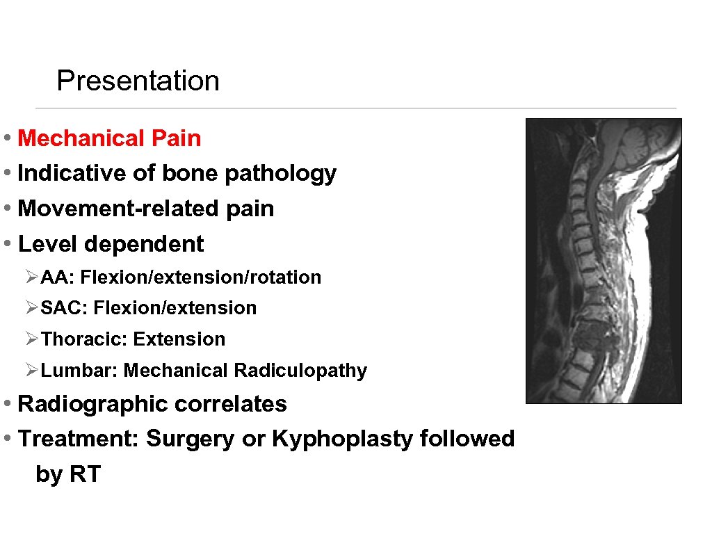 Presentation • Mechanical Pain • Indicative of bone pathology • Movement-related pain • Level