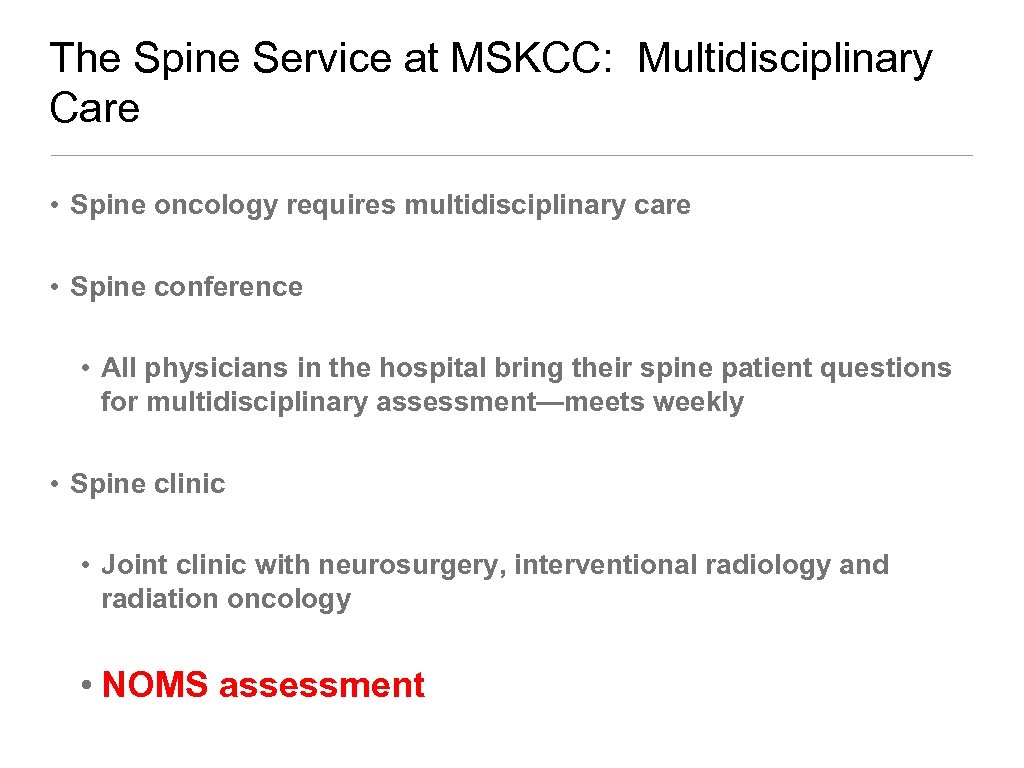 The Spine Service at MSKCC: Multidisciplinary Care • Spine oncology requires multidisciplinary care •