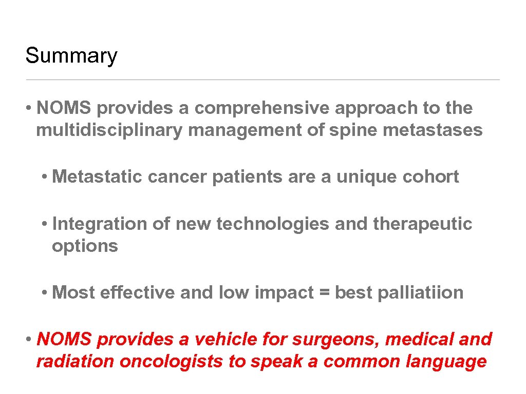 Summary • NOMS provides a comprehensive approach to the multidisciplinary management of spine metastases