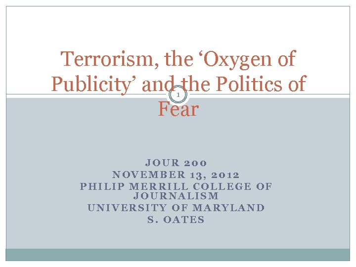 Terrorism, the ‘Oxygen of Publicity’ and the Politics of Fear 1 JOUR 200 NOVEMBER