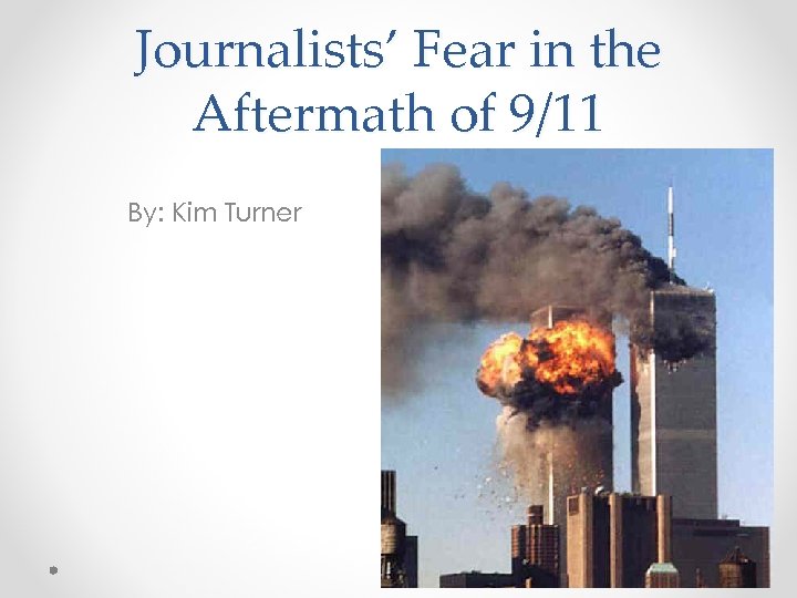 Journalists’ Fear in the Aftermath of 9/11 By: Kim Turner 