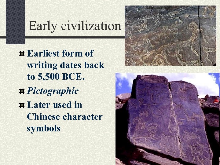Early civilization Earliest form of writing dates back to 5, 500 BCE. Pictographic Later