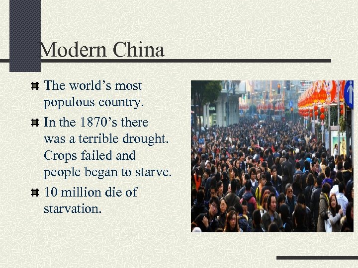 Modern China The world’s most populous country. In the 1870’s there was a terrible
