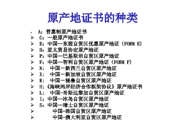 原产地证书的种类 Ø Ø Ø Ø A：普惠制原产地证书 C：一般原产地证书 E：中国—东盟自贸区优惠原产地证（FORM E) B：亚太贸易协定原产地证 P：中国—巴基斯坦自贸区原产地证 F：中国—智利自贸区原产地证（FORM F) N: