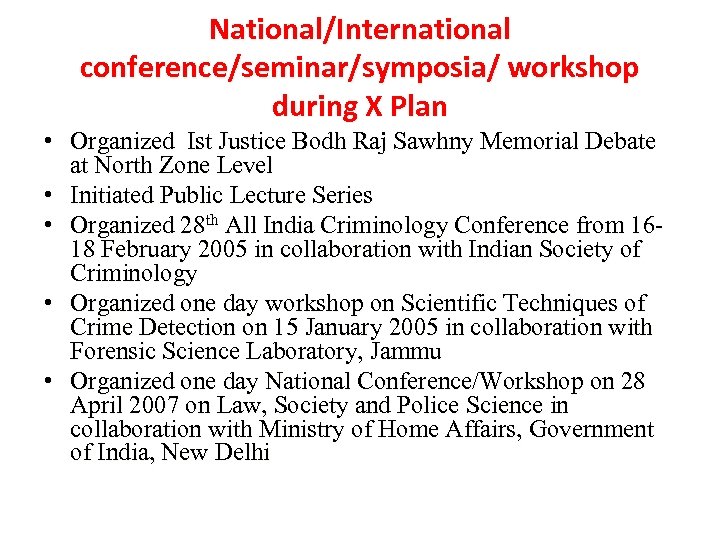 National/International conference/seminar/symposia/ workshop during X Plan • Organized Ist Justice Bodh Raj Sawhny Memorial