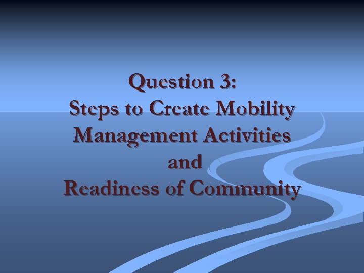 Question 3: Steps to Create Mobility Management Activities and Readiness of Community 