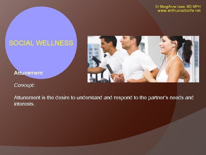 Dr Margi. Anne Isaia, MD MPH www. enthusiasticlife. net SOCIAL WELLNESS Attunement Concept: Attunement