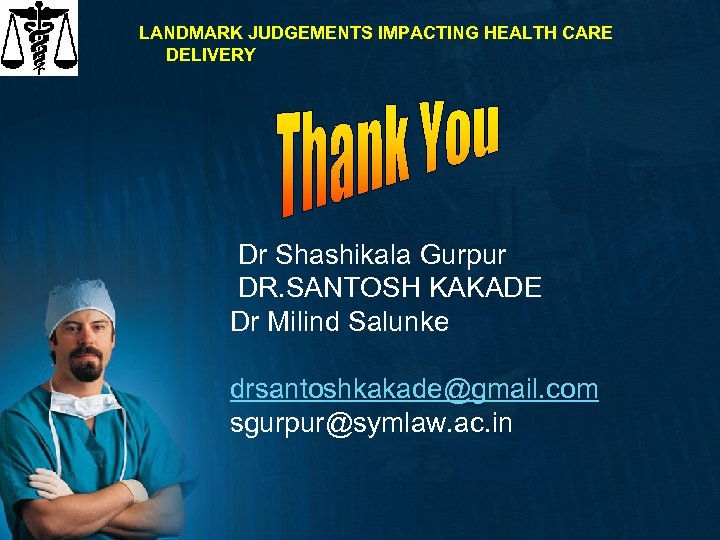 LANDMARK JUDGEMENTS IMPACTING HEALTH CARE DELIVERY Dr Shashikala Gurpur DR. SANTOSH KAKADE Dr Milind