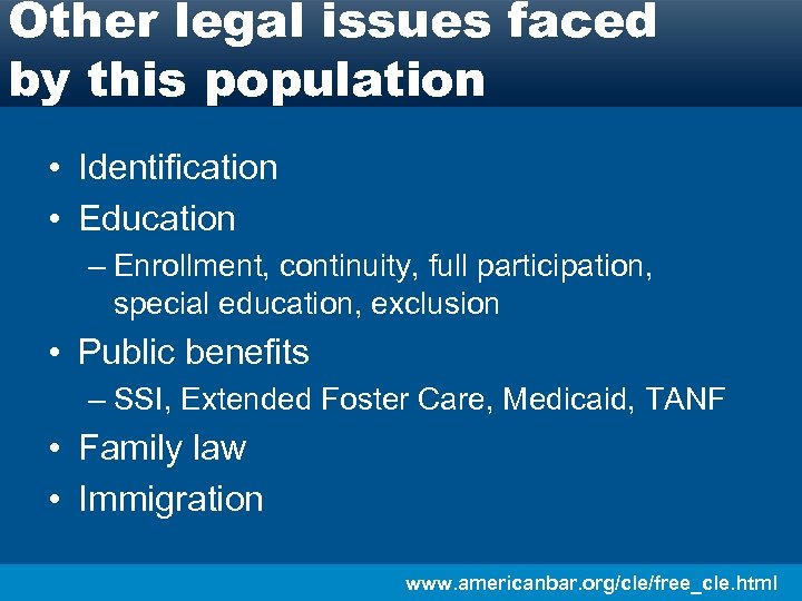Other legal issues faced by this population • Identification • Education – Enrollment, continuity,